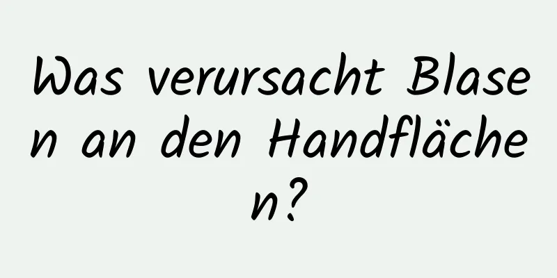 Was verursacht Blasen an den Handflächen?