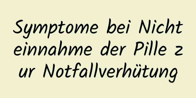 Symptome bei Nichteinnahme der Pille zur Notfallverhütung