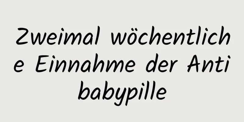 Zweimal wöchentliche Einnahme der Antibabypille