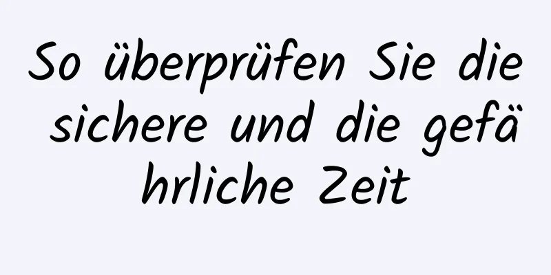 So überprüfen Sie die sichere und die gefährliche Zeit