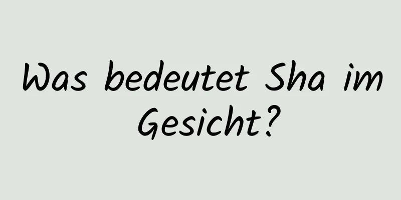 Was bedeutet Sha im Gesicht?