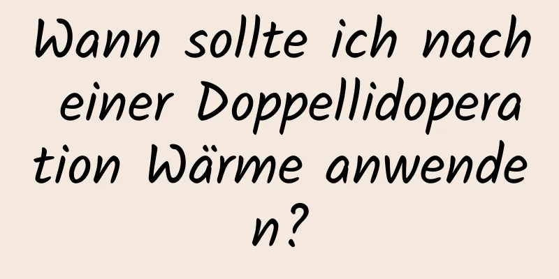 Wann sollte ich nach einer Doppellidoperation Wärme anwenden?