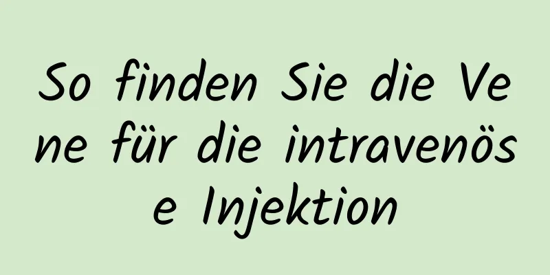 So finden Sie die Vene für die intravenöse Injektion