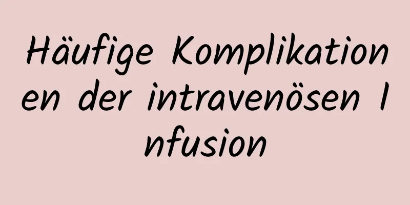 Häufige Komplikationen der intravenösen Infusion