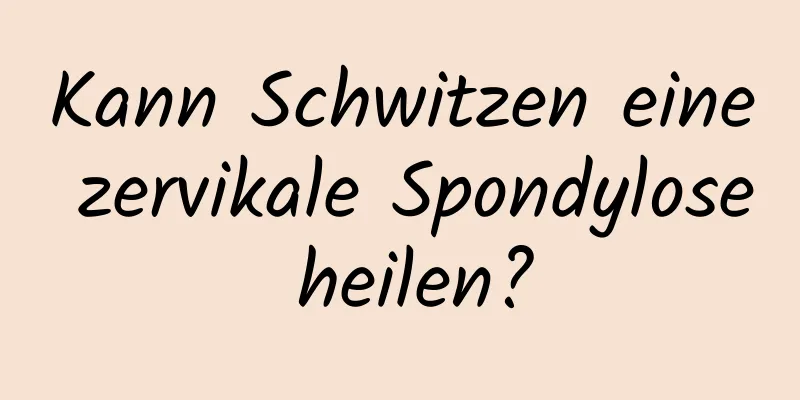 Kann Schwitzen eine zervikale Spondylose heilen?