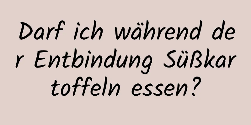 Darf ich während der Entbindung Süßkartoffeln essen?