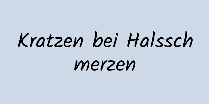 Kratzen bei Halsschmerzen