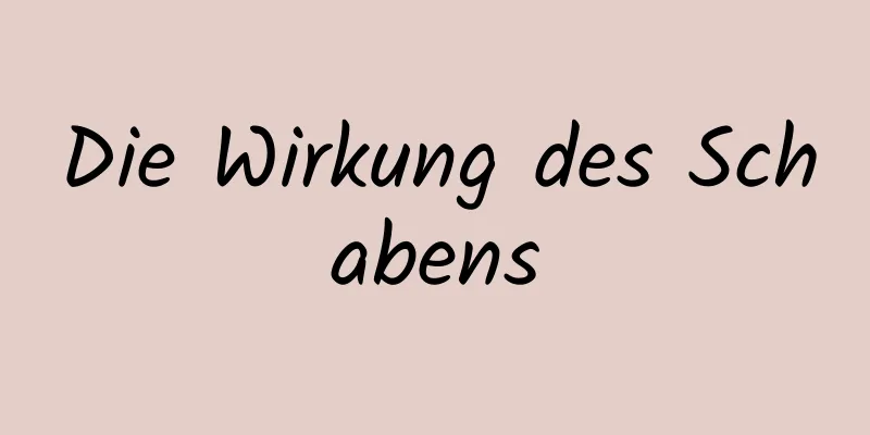 Die Wirkung des Schabens