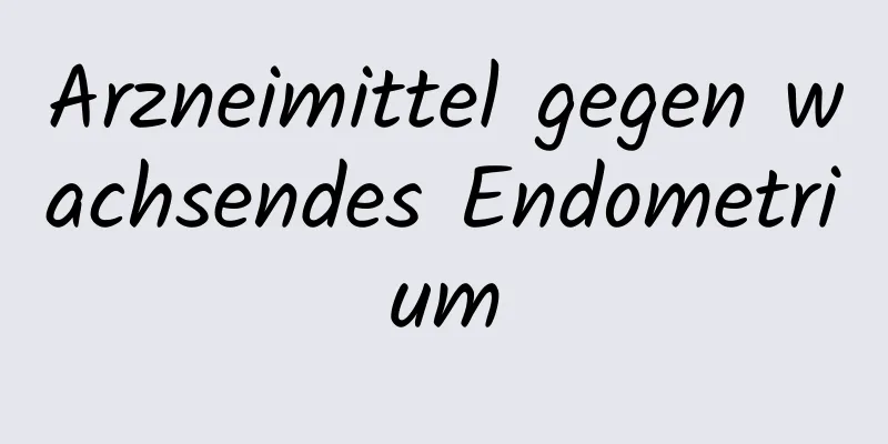 Arzneimittel gegen wachsendes Endometrium