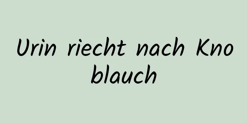 Urin riecht nach Knoblauch