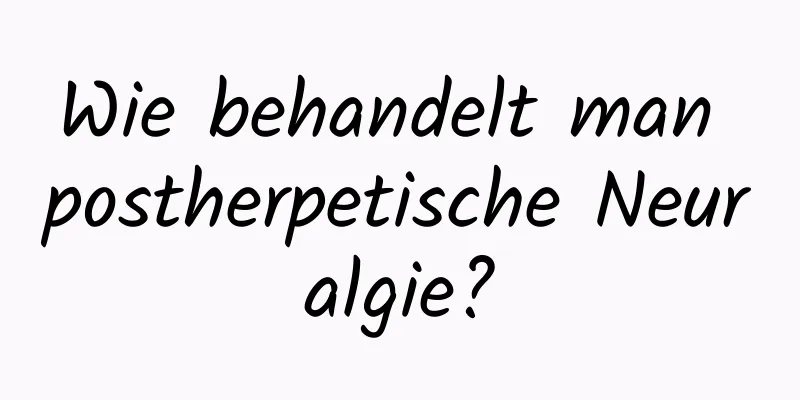 Wie behandelt man postherpetische Neuralgie?