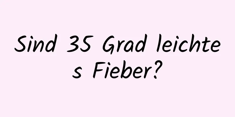 Sind 35 Grad leichtes Fieber?