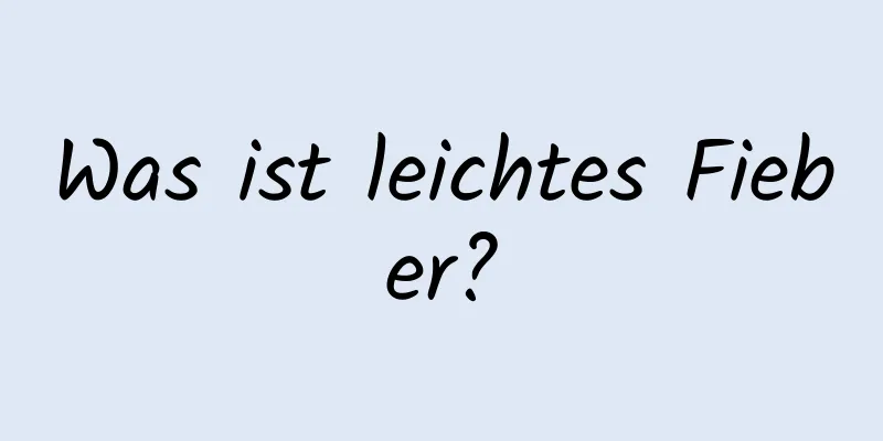 Was ist leichtes Fieber?
