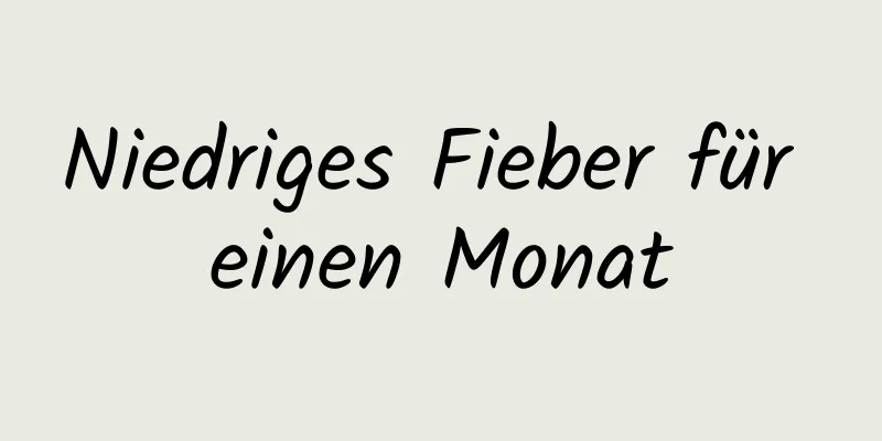 Niedriges Fieber für einen Monat