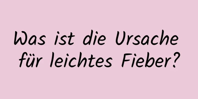 Was ist die Ursache für leichtes Fieber?