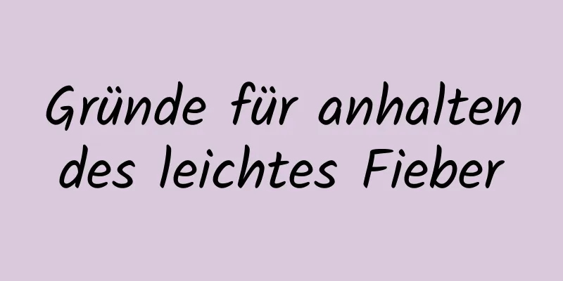 Gründe für anhaltendes leichtes Fieber