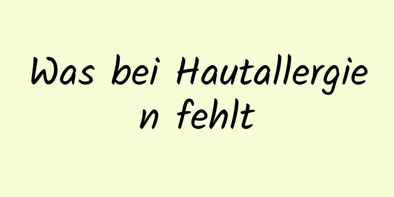Was bei Hautallergien fehlt