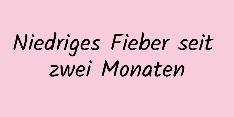 Niedriges Fieber seit zwei Monaten