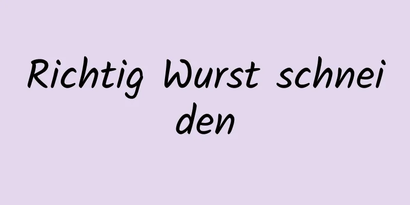 Richtig Wurst schneiden