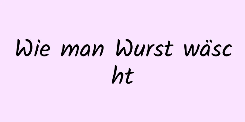 Wie man Wurst wäscht