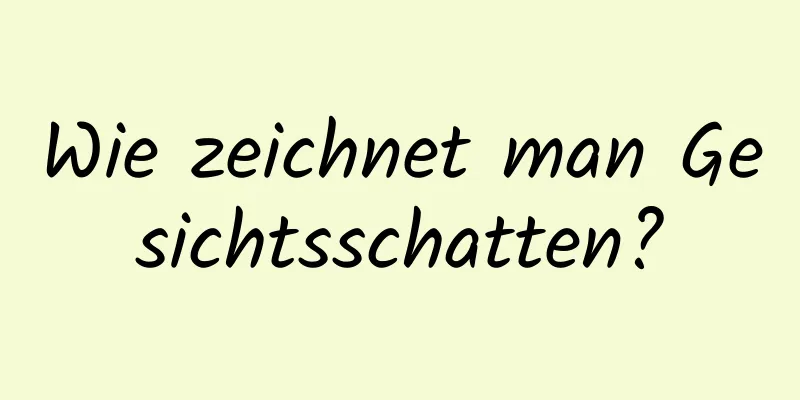 Wie zeichnet man Gesichtsschatten?