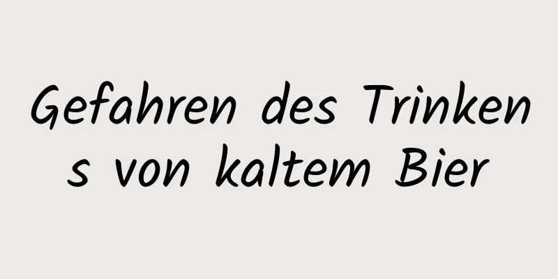 Gefahren des Trinkens von kaltem Bier