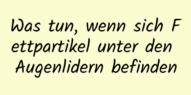 Was tun, wenn sich Fettpartikel unter den Augenlidern befinden