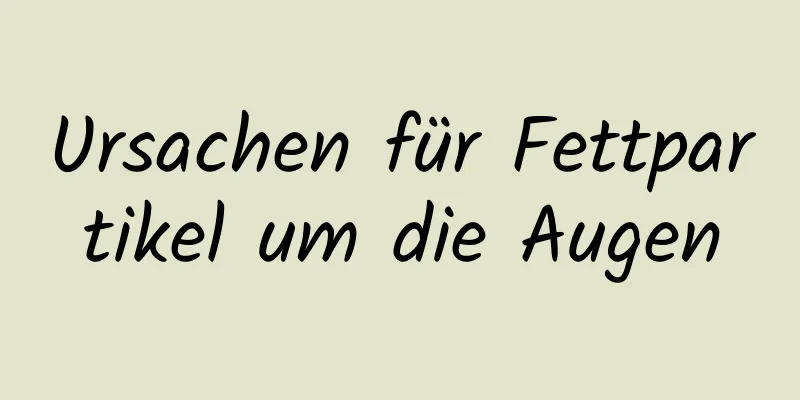 Ursachen für Fettpartikel um die Augen