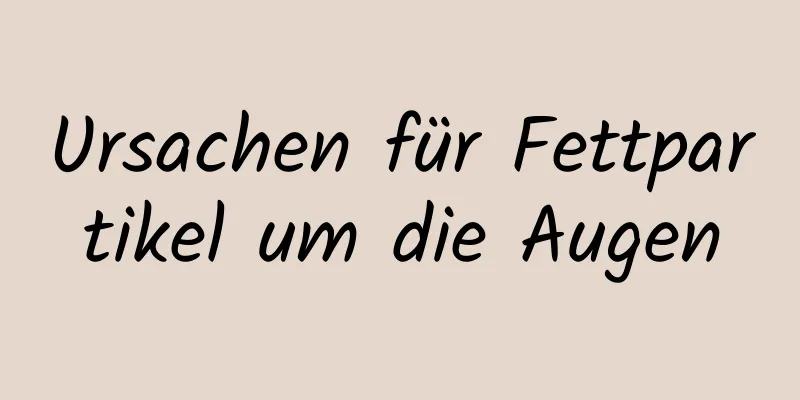 Ursachen für Fettpartikel um die Augen