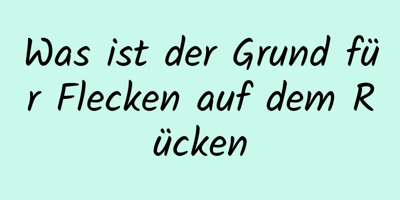 Was ist der Grund für Flecken auf dem Rücken
