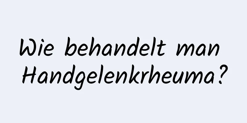 Wie behandelt man Handgelenkrheuma?