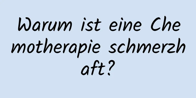Warum ist eine Chemotherapie schmerzhaft?