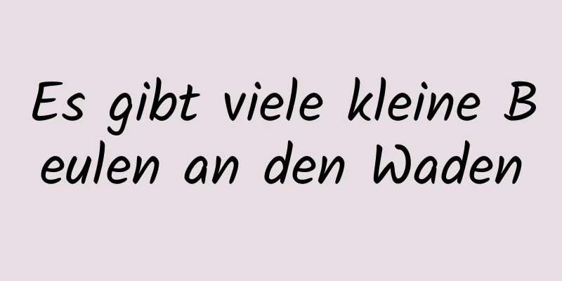 Es gibt viele kleine Beulen an den Waden