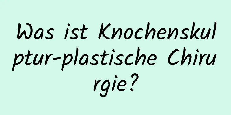 Was ist Knochenskulptur-plastische Chirurgie?