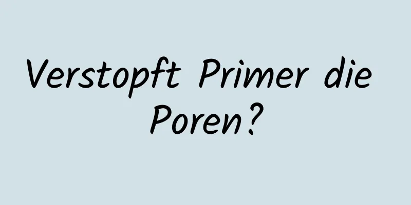 Verstopft Primer die Poren?