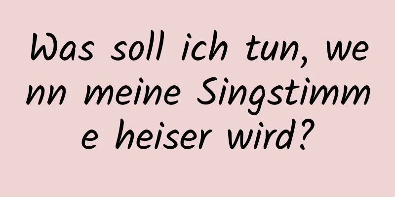 Was soll ich tun, wenn meine Singstimme heiser wird?