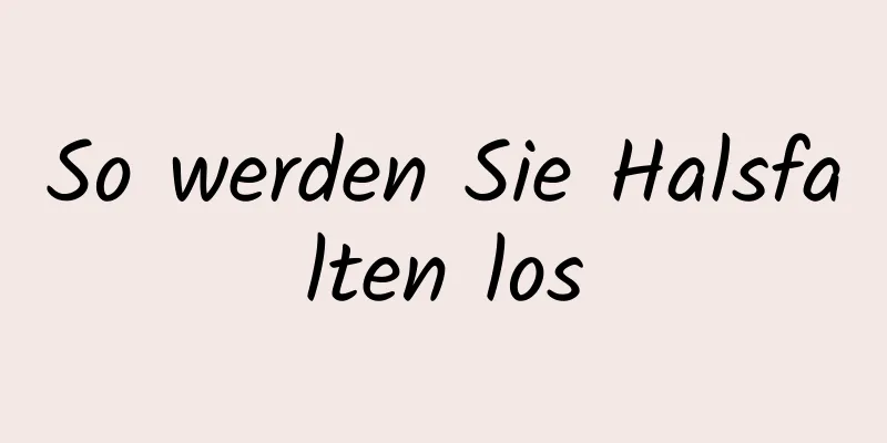 So werden Sie Halsfalten los