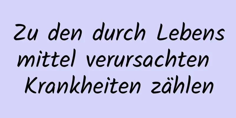 Zu den durch Lebensmittel verursachten Krankheiten zählen