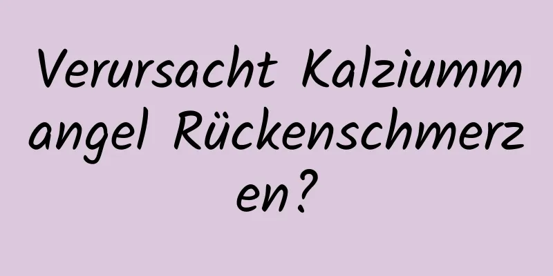 Verursacht Kalziummangel Rückenschmerzen?