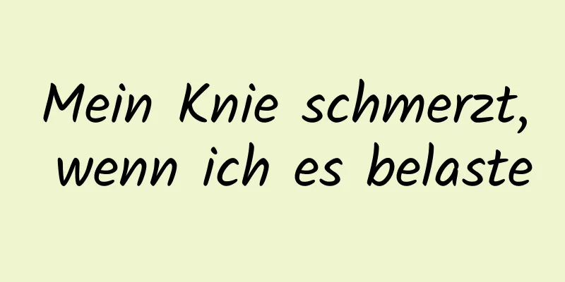 Mein Knie schmerzt, wenn ich es belaste
