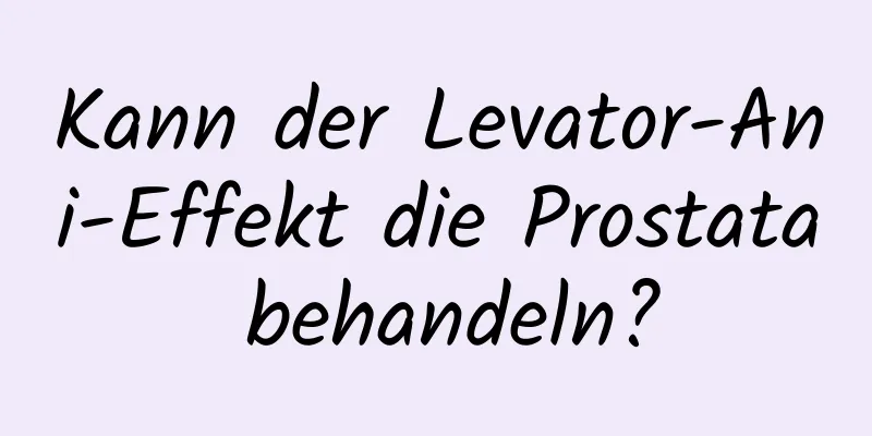 Kann der Levator-Ani-Effekt die Prostata behandeln?