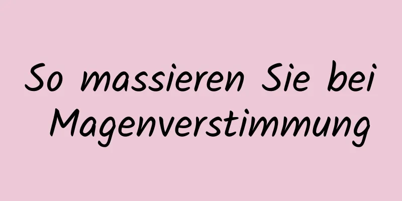 So massieren Sie bei Magenverstimmung