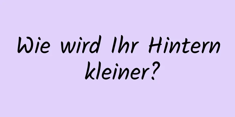 Wie wird Ihr Hintern kleiner?