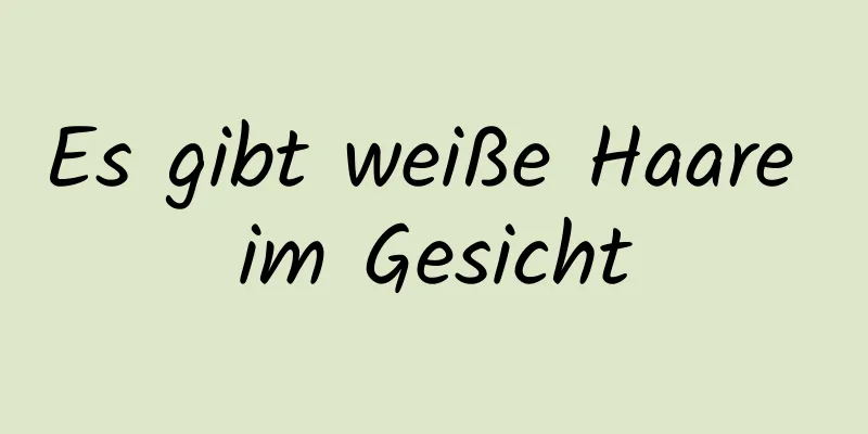 Es gibt weiße Haare im Gesicht