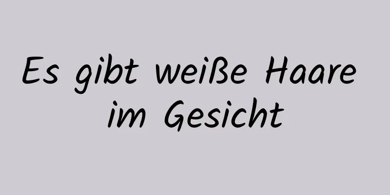 Es gibt weiße Haare im Gesicht