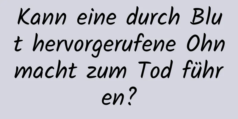 Kann eine durch Blut hervorgerufene Ohnmacht zum Tod führen?