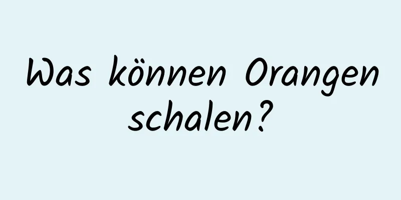Was können Orangenschalen?