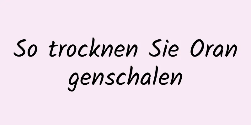 So trocknen Sie Orangenschalen