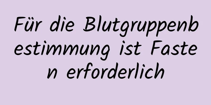 Für die Blutgruppenbestimmung ist Fasten erforderlich