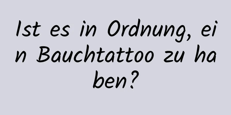 Ist es in Ordnung, ein Bauchtattoo zu haben?